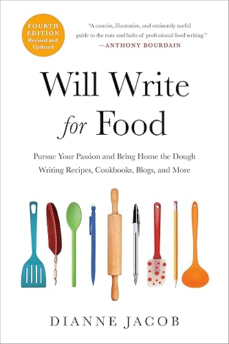 Will Write for Food: The Complete Guide to Writing Cookbooks, Blogs, Memoir, Recipes, and More