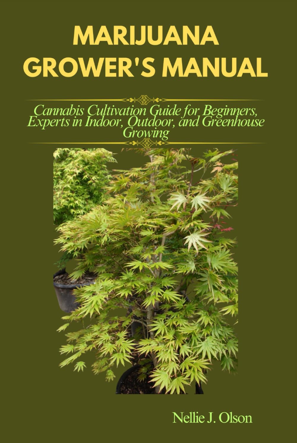 MARIJUANA GROWER'S MANUAL: Cannabis Cultivation Guide for Beginners, Experts in Indoor, Outdoor, and Greenhouse Growing