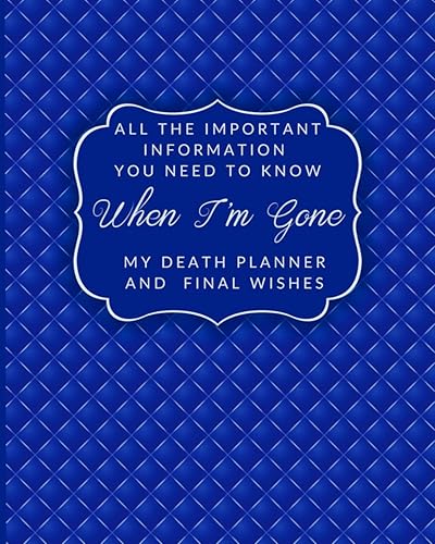 All the Important Information You Need to Know When I'm Gone My Death Planner and Final Wishes: End of Life Planning Organizer and Support for Loved Ones