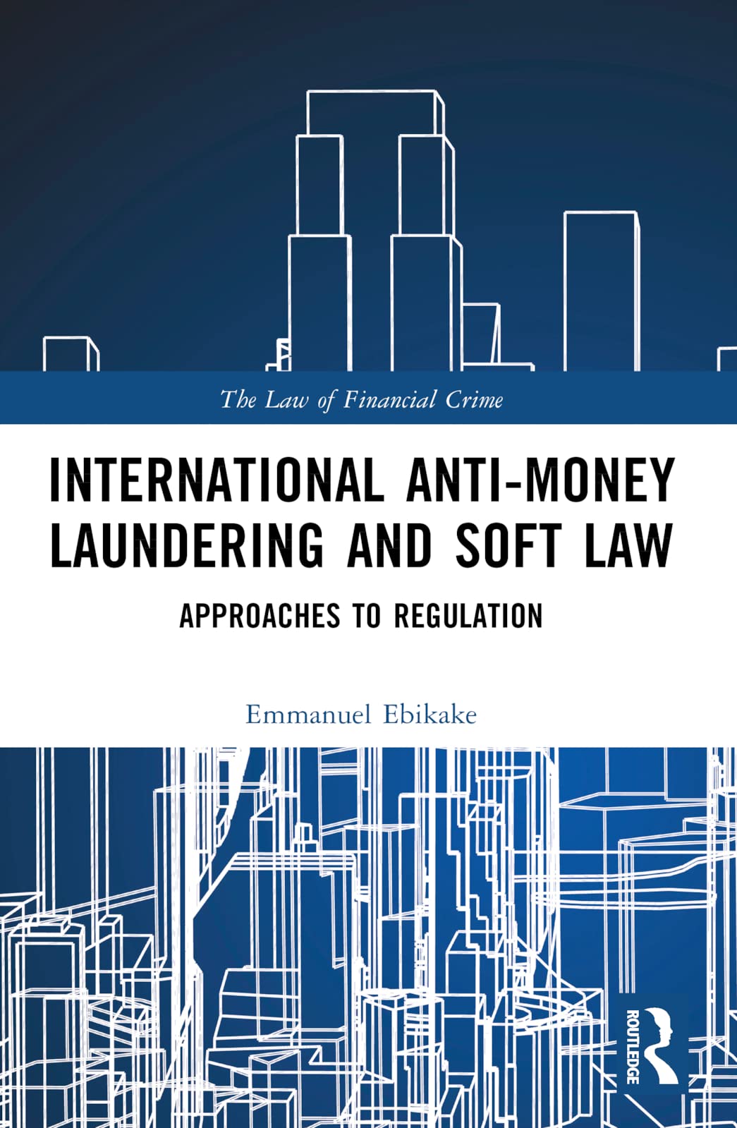 International Anti-Money Laundering and Soft Law: Approaches to Regulation (The Law of Financial Crime)