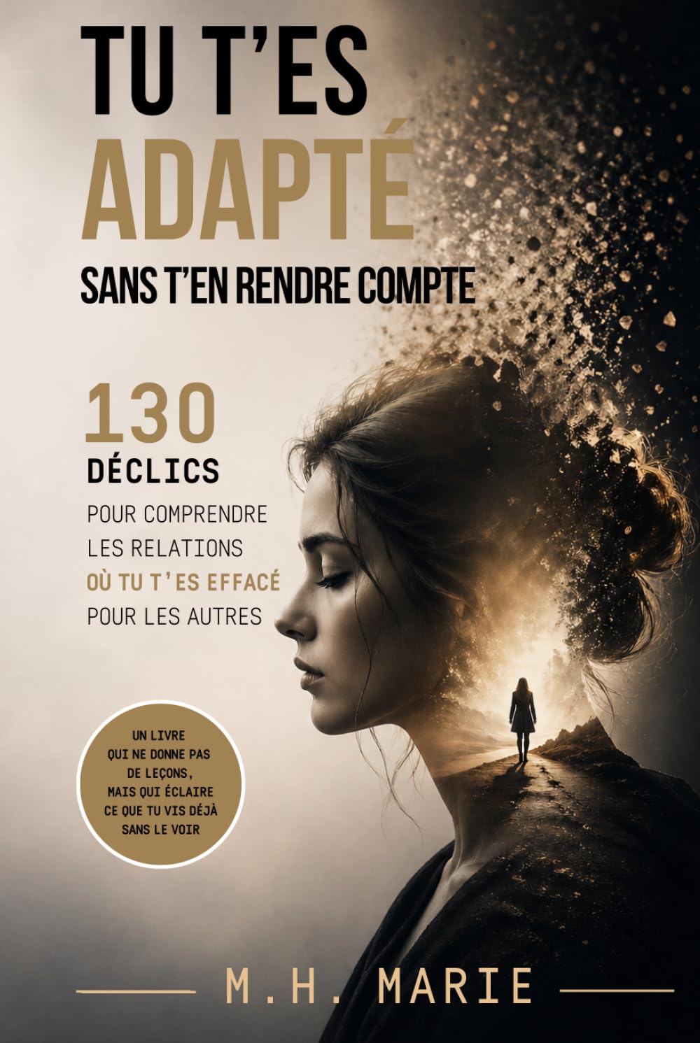 Tu t'es adapté sans t'en rendre compte: 130 déclics pour comprendre les relations où tu t'es effacé pour les autres