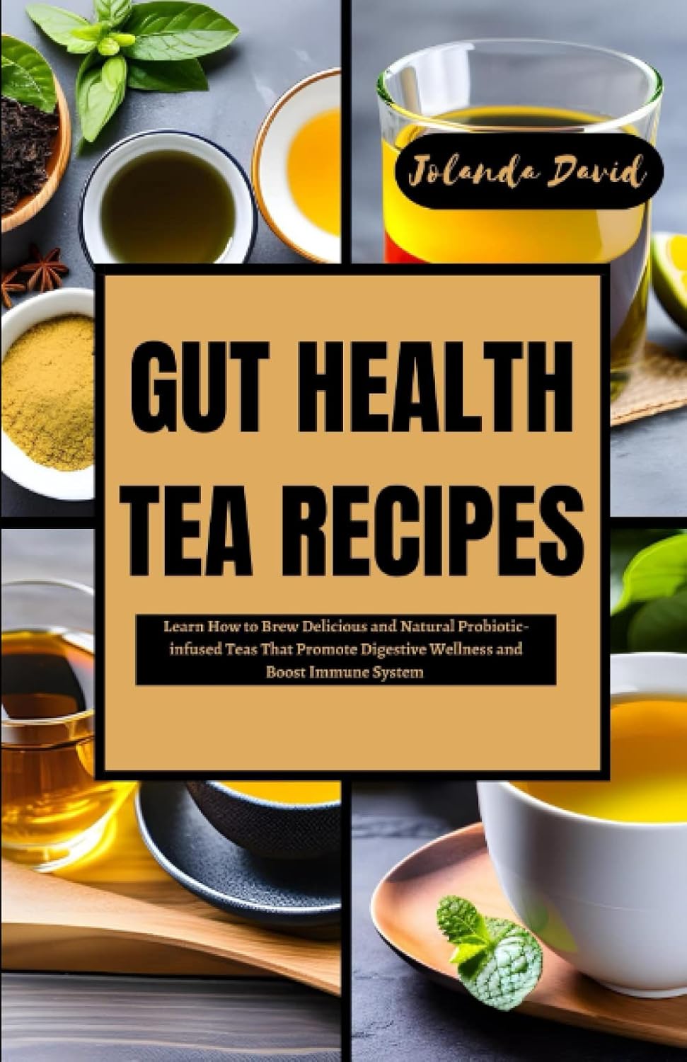 GUT HEALTH TEA RECIPES: Learn How to Brew Delicious and Natural Probiotic-infused Teas That Promote Digestive Wellness and Boost Immune System GUT HEALTH TEA RECIPES: Learn How to Brew Delicious and Natural Probiotic-infused Teas That Promote Digestive Wellness and Boost Immune System