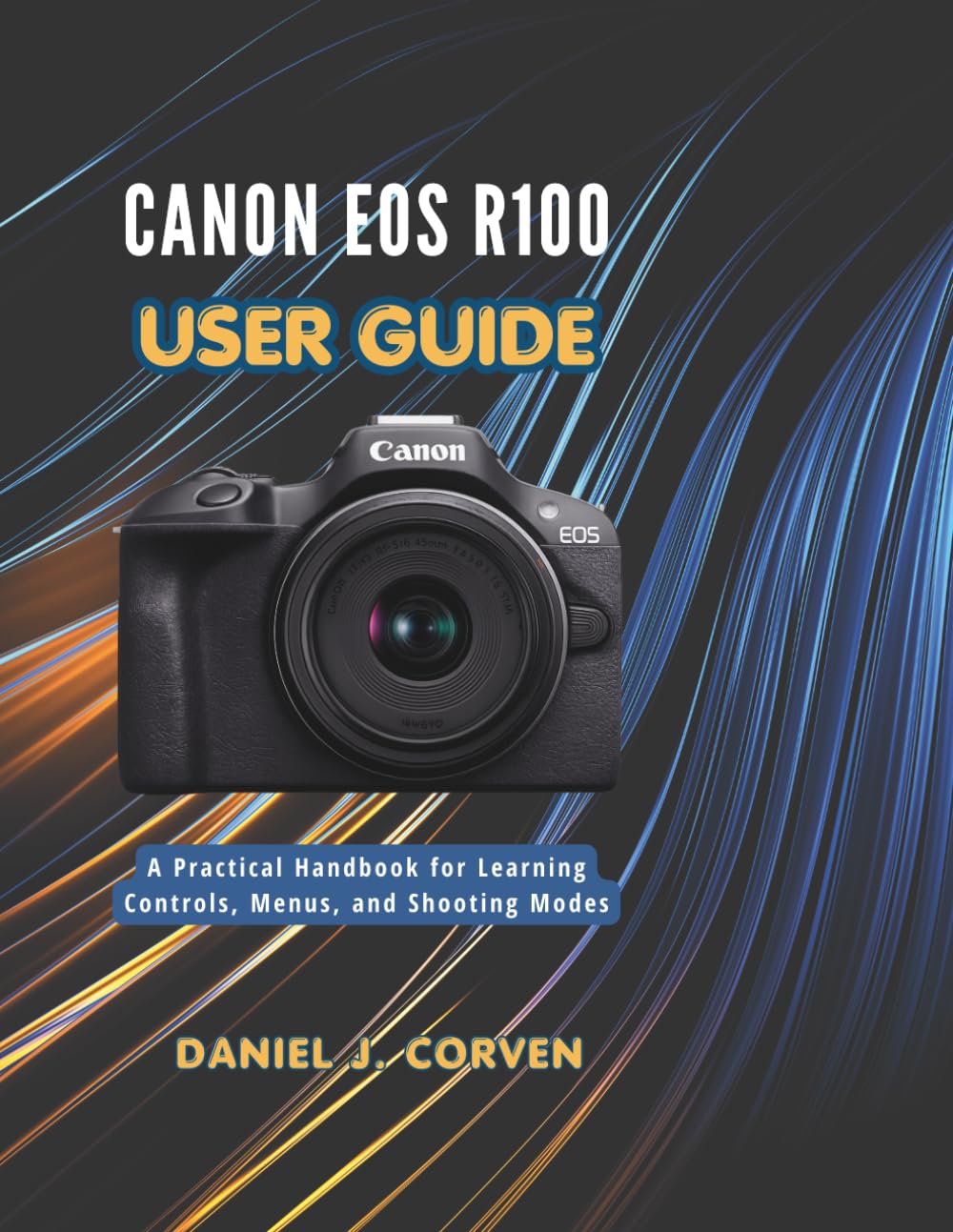 Canon EOS R100 User Guide: A Practical Handbook for Learning Controls, Menus, and Shooting Modes