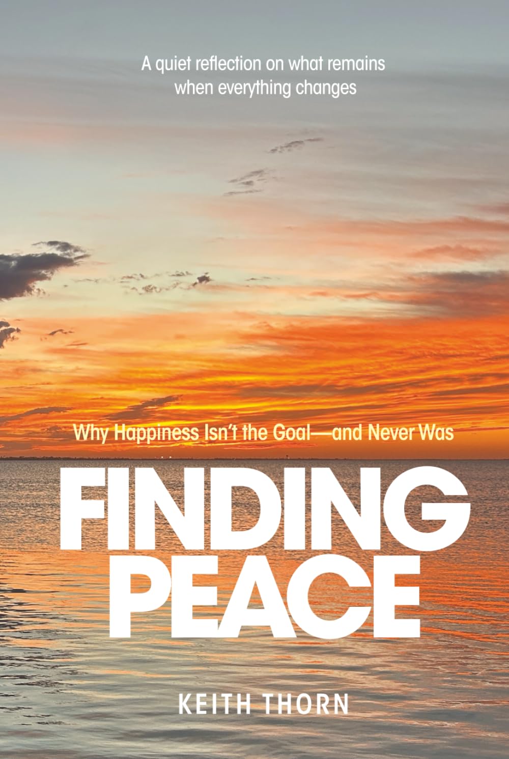 FINDING PEACE: Why Happiness Isn’t the Goal — and Never Was