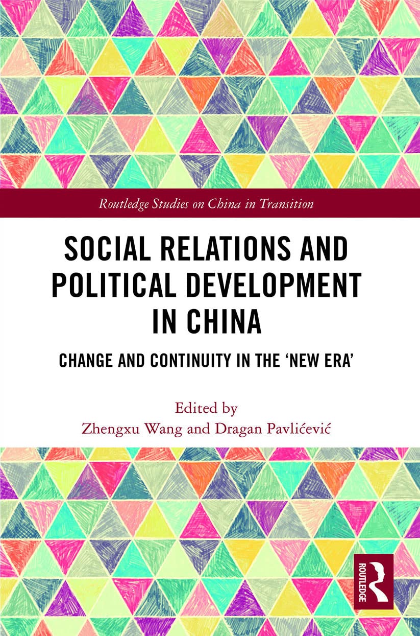 Social Relations and Political Development in China: Change and Continuity in the "New Era" (Routledge Studies on China in Transition)