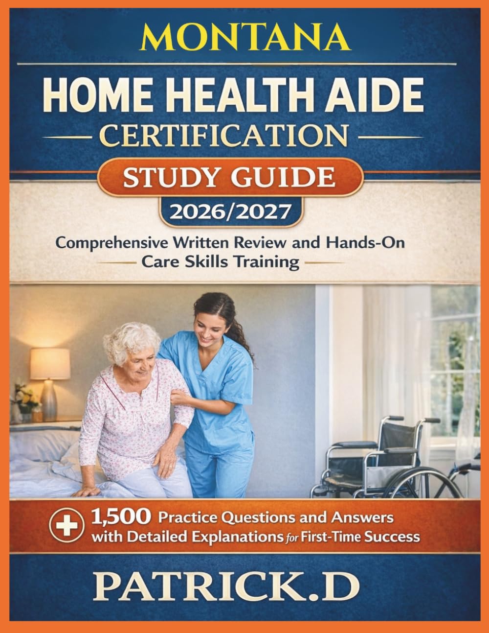 MONTANA HOME HEALTH AIDE CERTIFICATION STUDY GUIDE: Comprehensive Written Review And Hands-On Care Skills Training