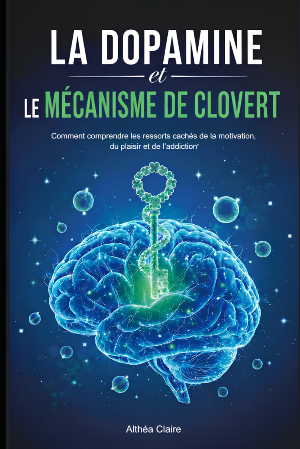 La dopamine et le mécanisme de Clovert: Comment comprendre les ressorts cachés de la motivation, du plaisir et de l'addiction (Synergies)
