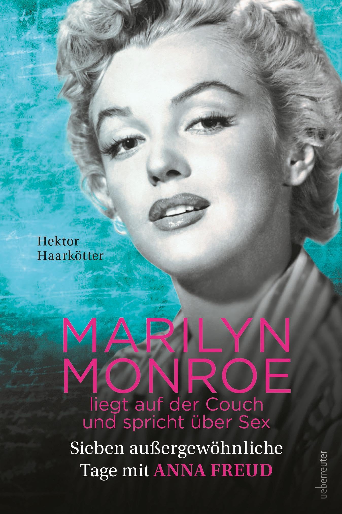 Marilyn Monroe liegt auf der Couch und spricht über Sex: Sieben außergewöhnliche Tage mit Anna Freud