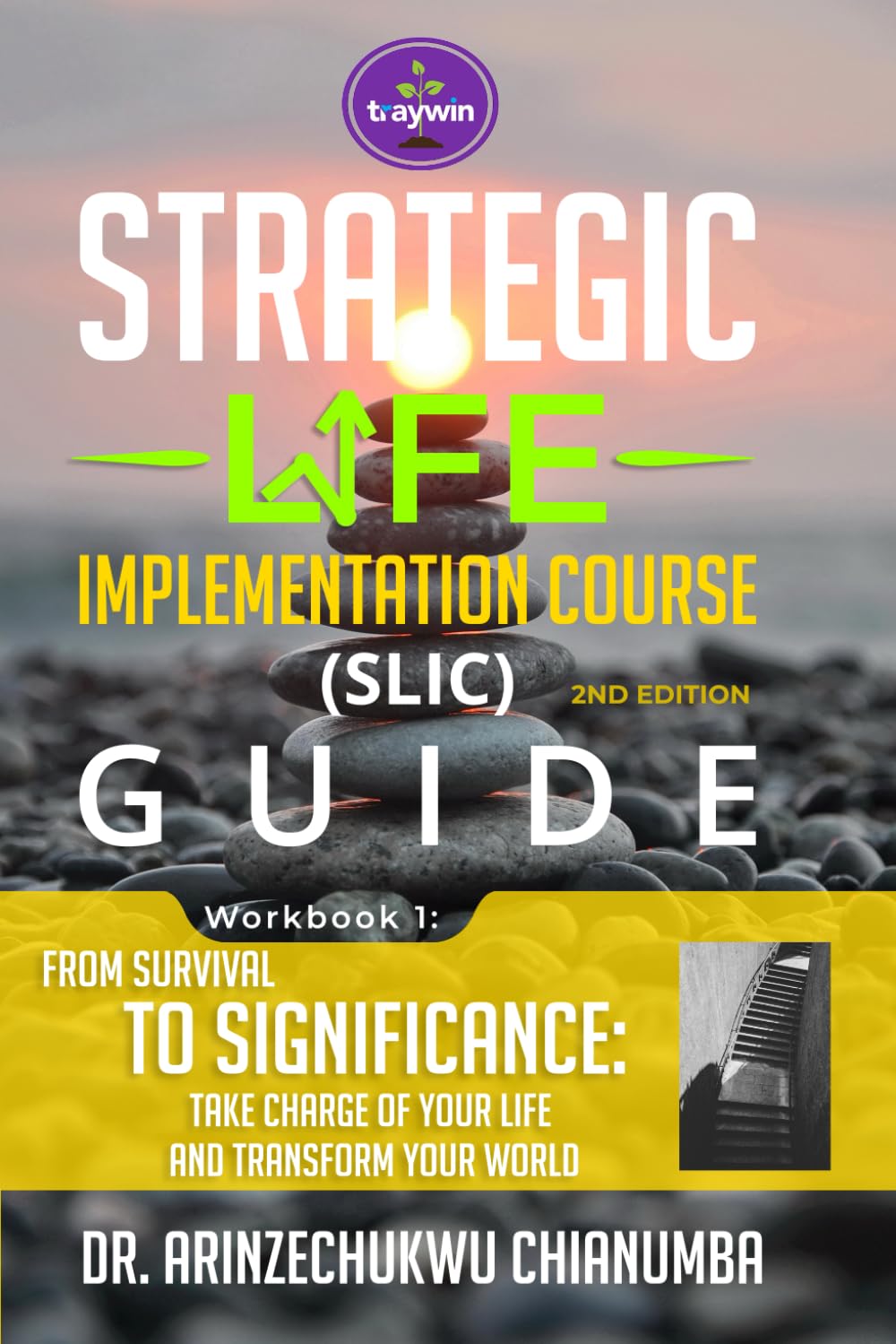 FROM SURVIVAL TO SIGNIFICANCE: TAKE CHARGE OF YOUR LIFE AND TRANSFORM YOUR WORLD (STRATEGIC LIFE IMPLEMENTATION COURSE (SLIC) GUIDE 2ND ED)