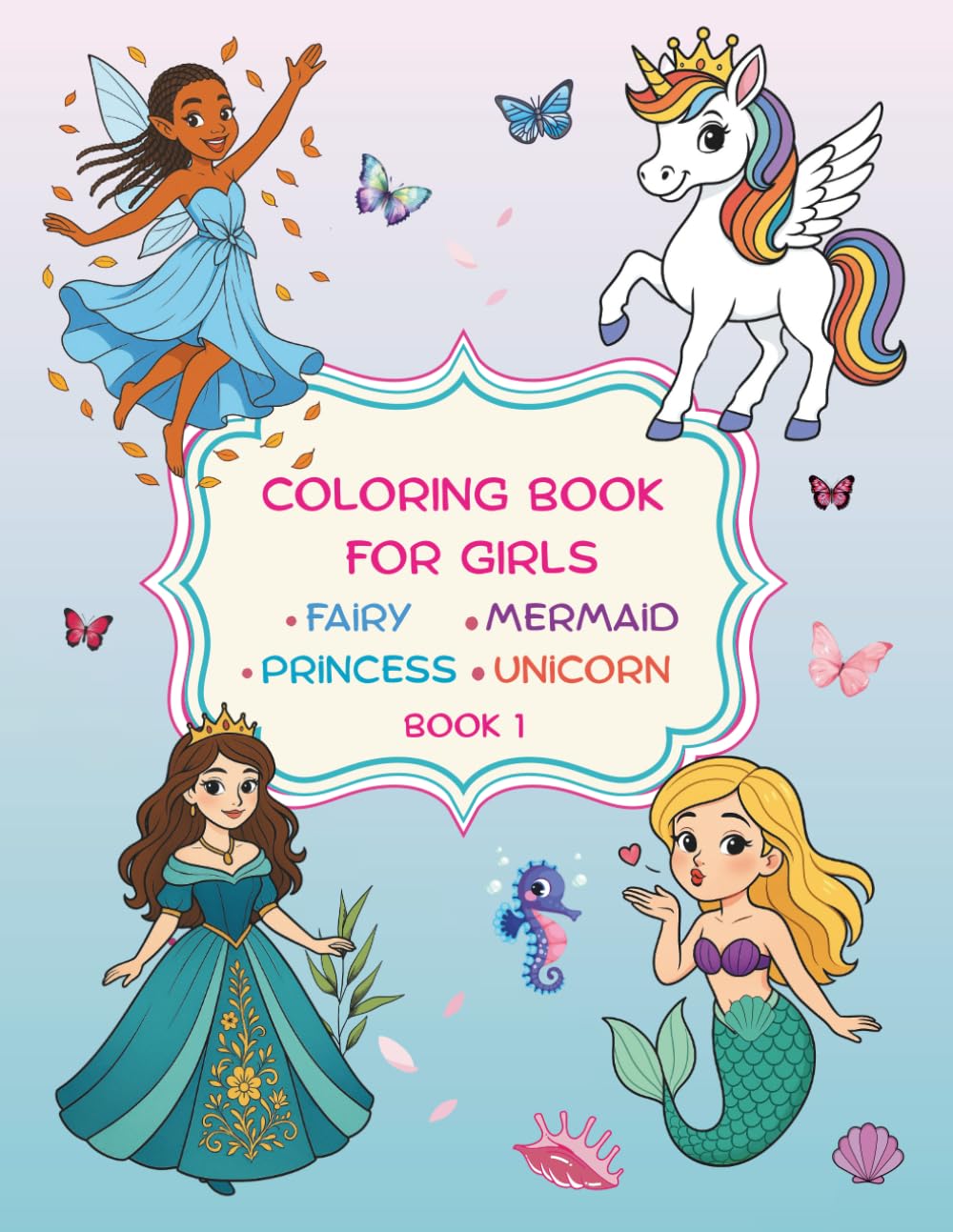 Coloring book for girls: Princess, Unicorn, Fairy, and Mermaid Coloring Book 1