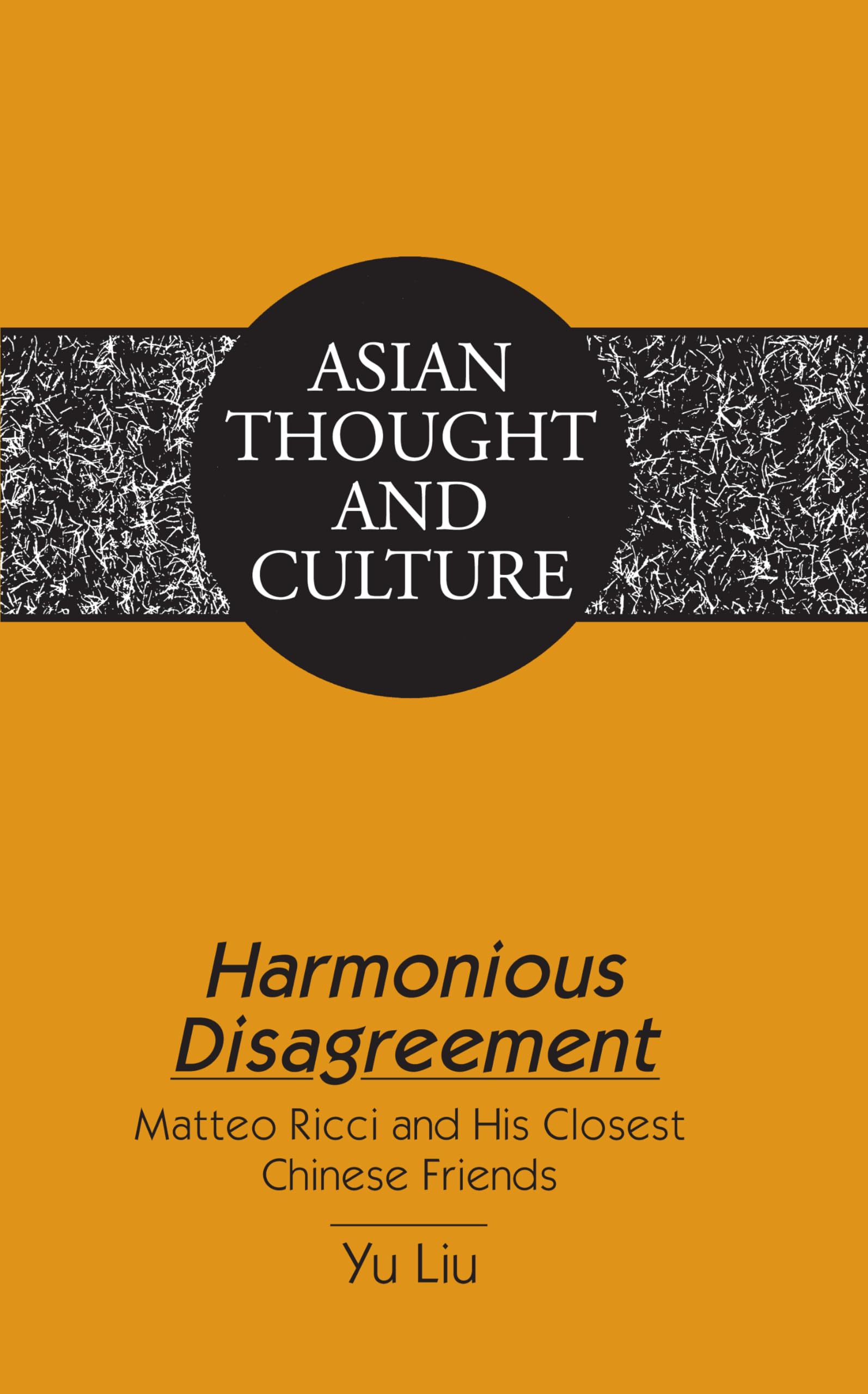 Buy Harmonious Disagreement: Matteo Ricci and His Closest Chinese Friends: 73 (Asian Thought and Culture) — BookShops.in