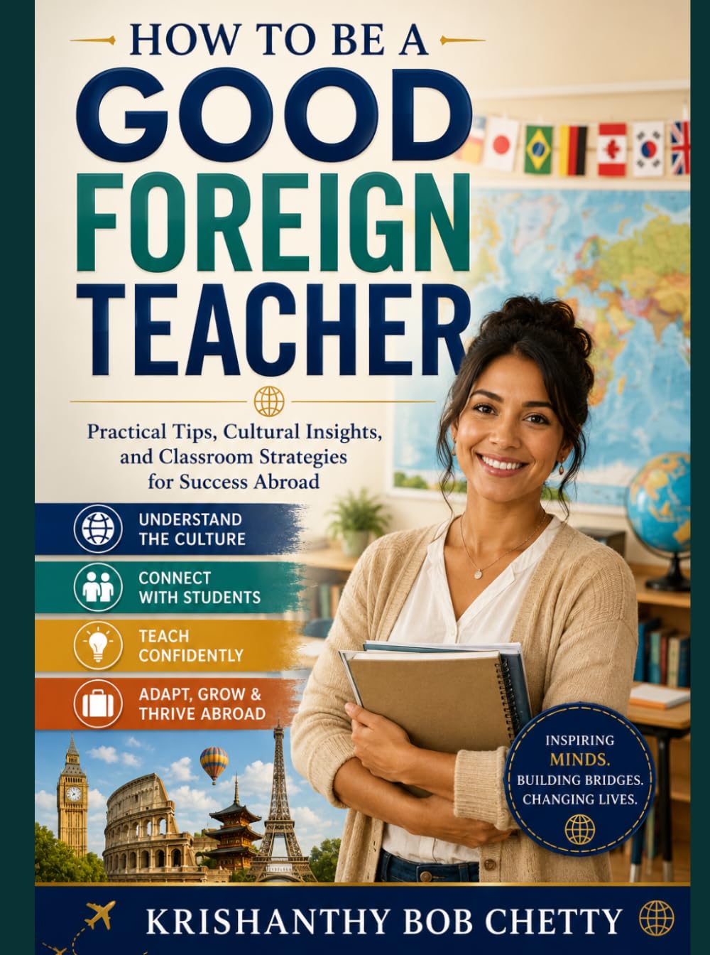 HOW TO BE A GOOD FOREIGN TEACHER: " Practical Tips, Cultural Insights, and Classroom Strategies for Success Abroad " (Teaching)