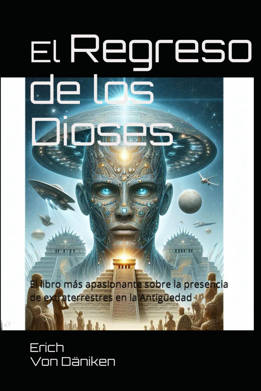 El Regreso de los Dioses: El libro más apasionante sobre la presencia de extraterrestres en la Antigüedad