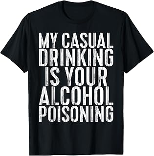 My Casual Drinking Is Your Alcohol Poisoning Shirt Men Women T-Shirt