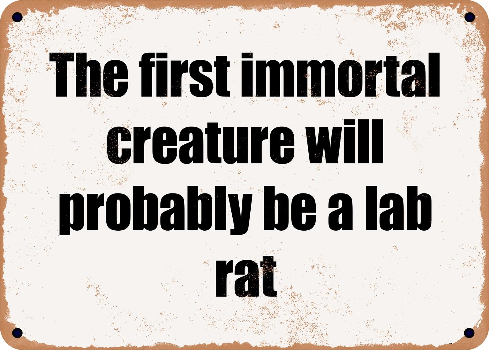 Miaomansenstore Metal Sign - The First Immortal Creature Will Probably Be A Lab Rat Home Decor