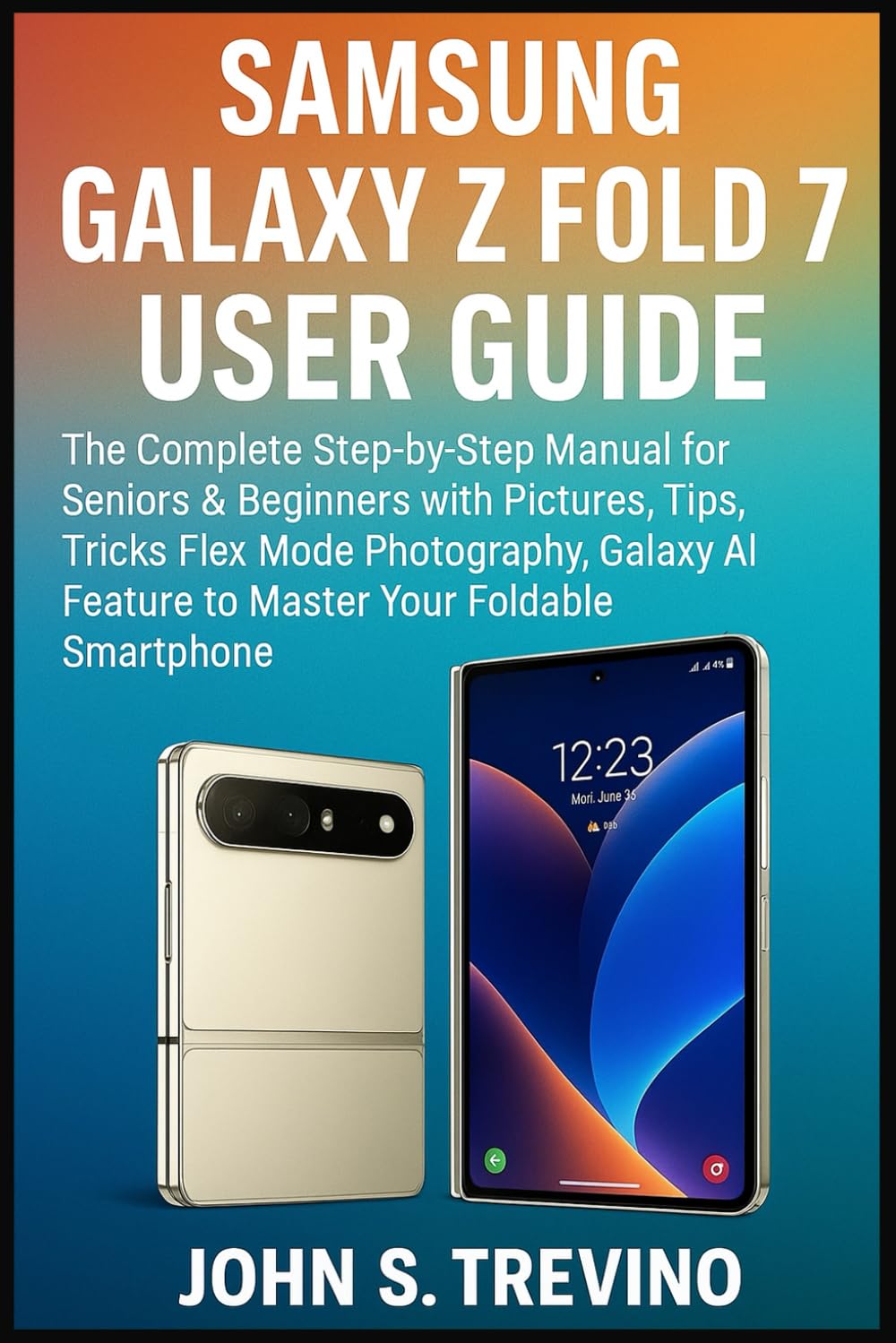 Samsung Galaxy Z Fold 7 User Guide: The Complete Step-by-Step Manual for Seniors & Beginners with Pictures, Tips, Tricks Flex Mode Photography, Galaxy AI Feature to Master Your Foldable Smartphone