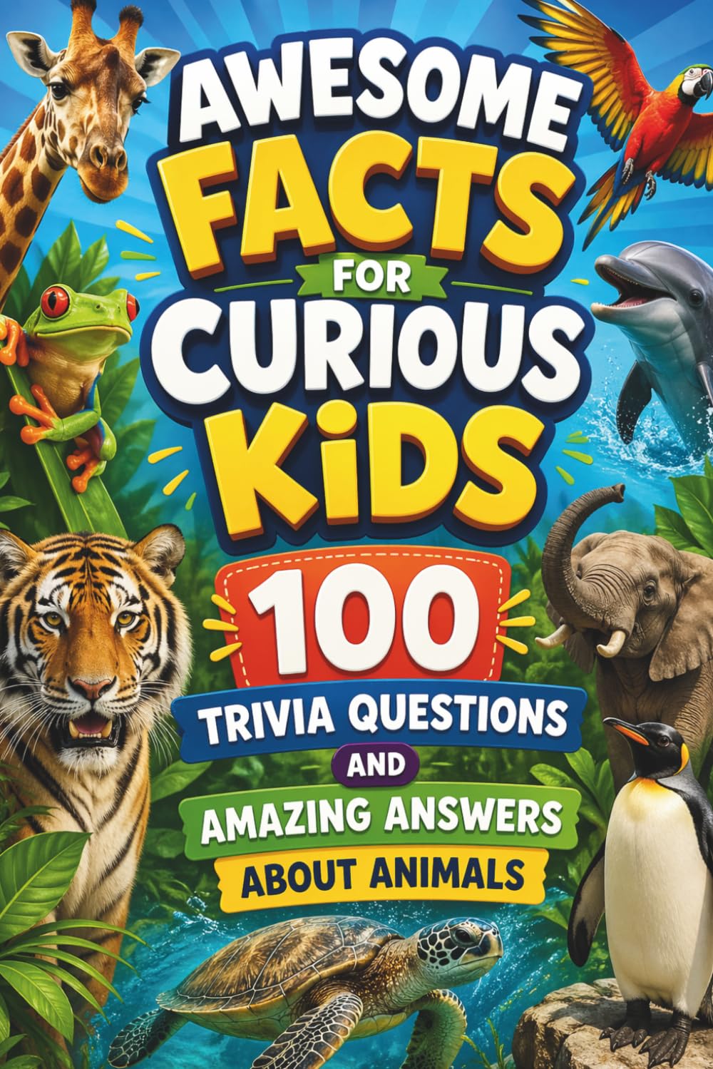 Awesome Facts for Curious Kids: 100 Trivia Questions & Amazing Answers About Animals: Each question includes a clear answer, extra details, and a ... (Awesome Facts for Curious Kids Trivia Books)