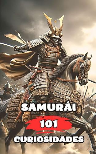 101 CURIOSIDADES SAMURAI: Historia, Camino, Mente y Disciplina