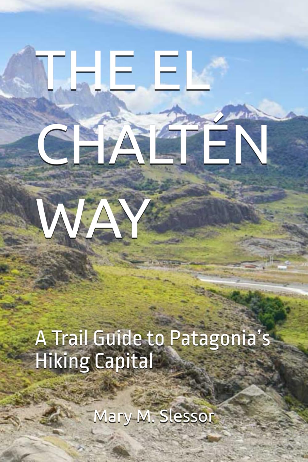 THE EL CHALTÉN WAY: A Trail Guide to Patagonia’s Hiking Capital