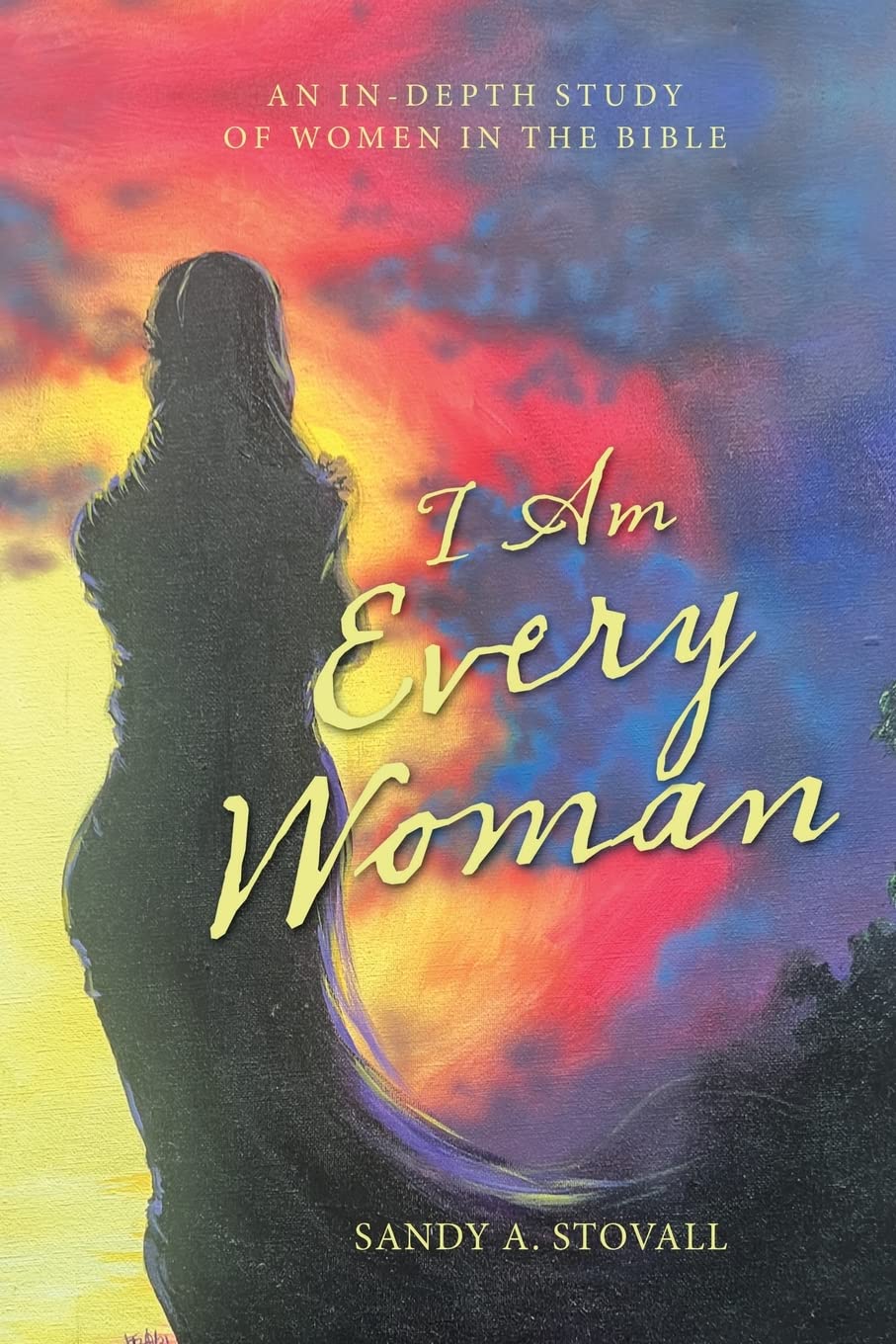 I Am Every Woman: AN IN-DEPTH STUDY OF WOMEN IN THE BIBLE