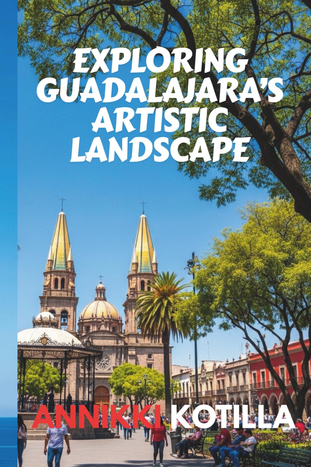 EXPLORING GUADALAJARA’S ARTISTIC LANDSCAPE: A concise guide to Guadalajara’s museums galleries street art and creative culture