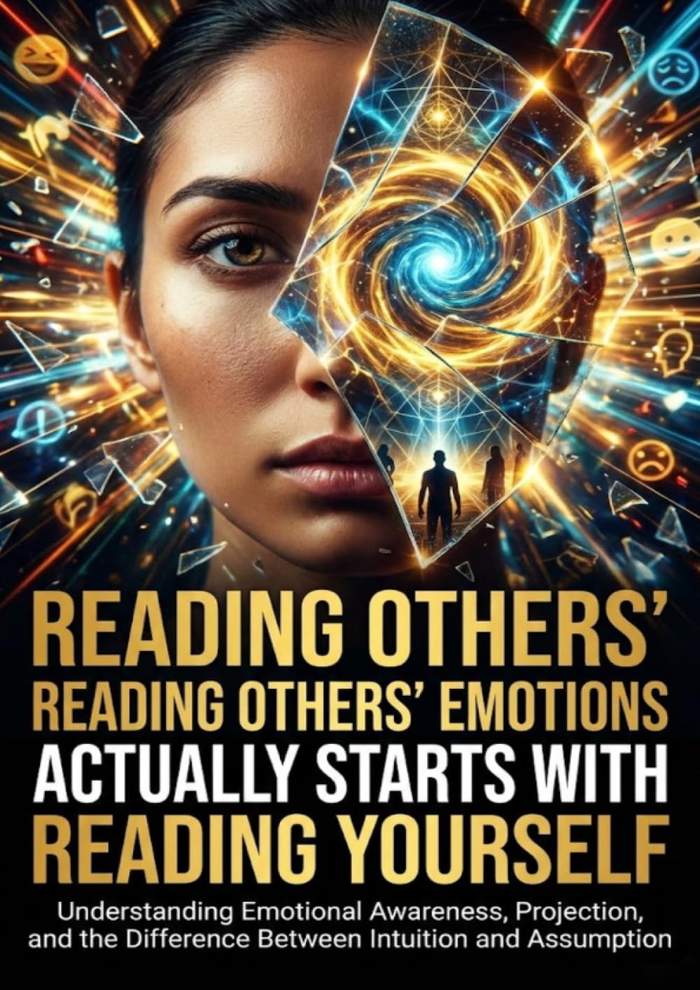 Reading Others' Emotions Actually Starts With Reading Yourself: Understanding Emotional Awareness, Projection, and the Difference Between Intuition and Assumption