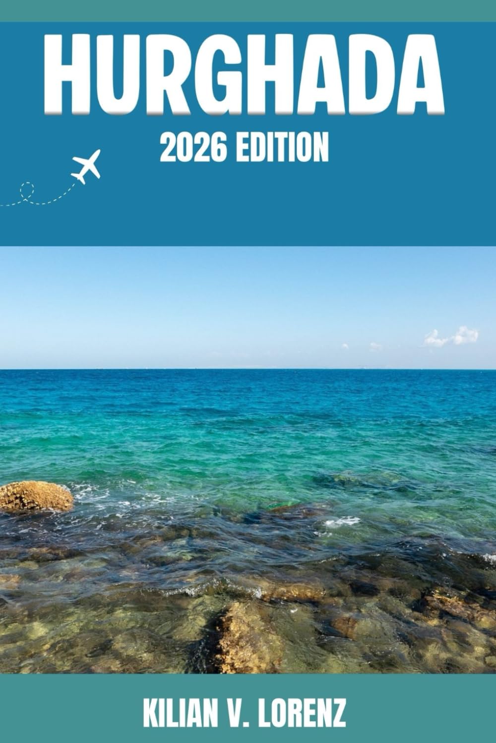 HURGHADA TRAVEL GUIDE: Discover Hurghada’s Top Spots, Hidden Gems, Nightlife, Outdoor Adventures, and Culture, with Practical Tips and Local Insights