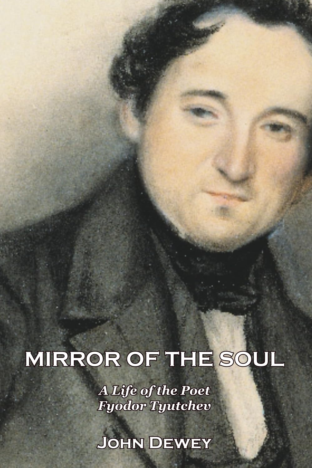 Mirror of the Soul: A Life of the Poet Fyodor Tyutchev