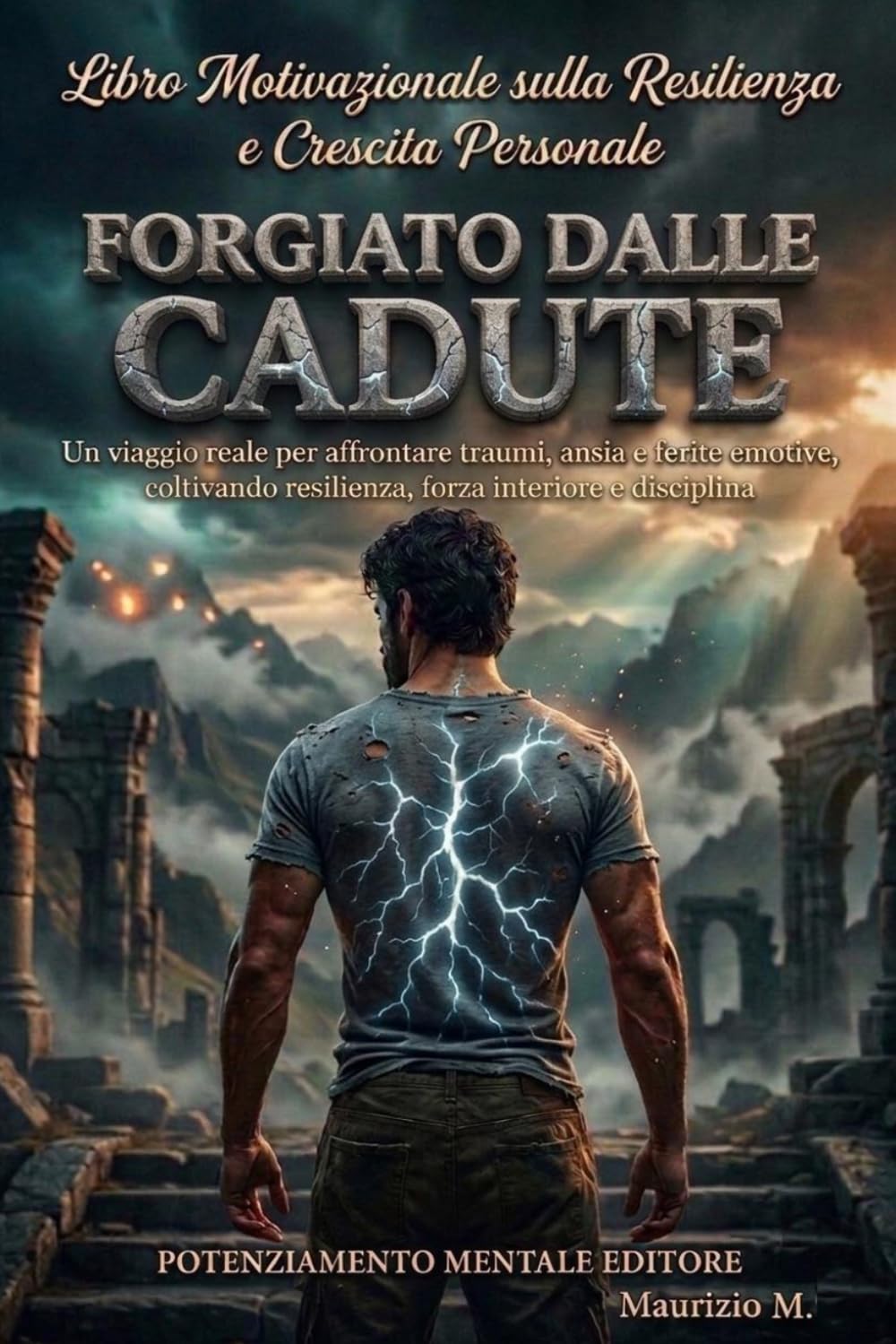 FORGIATO DALLE CADUTE: Un viaggio reale per affrontare traumi, ansia e ferite emotive, coltivando resilienza, forza interiore e autodisciplina