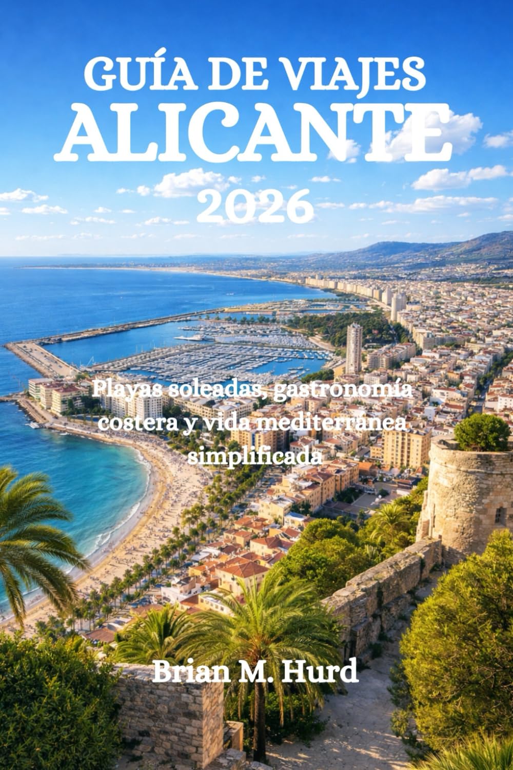GUÍA DE VIAJES ALICANTE 2026: Playas soleadas, gastronomía costera y vida mediterránea simplificada