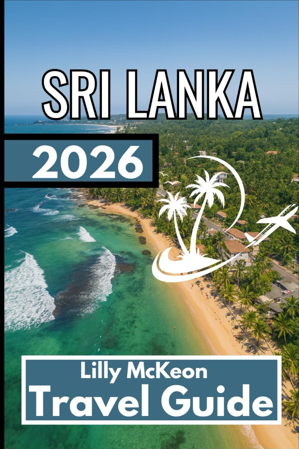 Sri lanka TRAVEL GUIDE 2026: A Complete Handbook for Exploring with Confidence