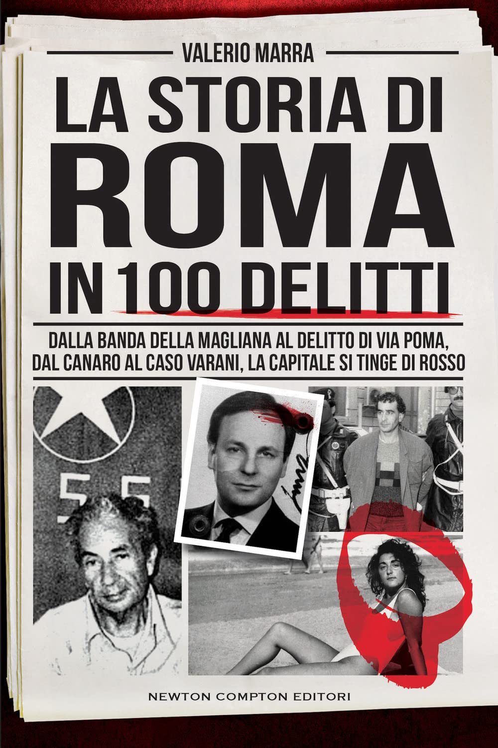 La storia di Roma in 100 delitti. Dalla banda della Magliana al delitto di via Poma, dal Canaro al caso Varani, la capitale si tinge di rosso (I volti della storia)