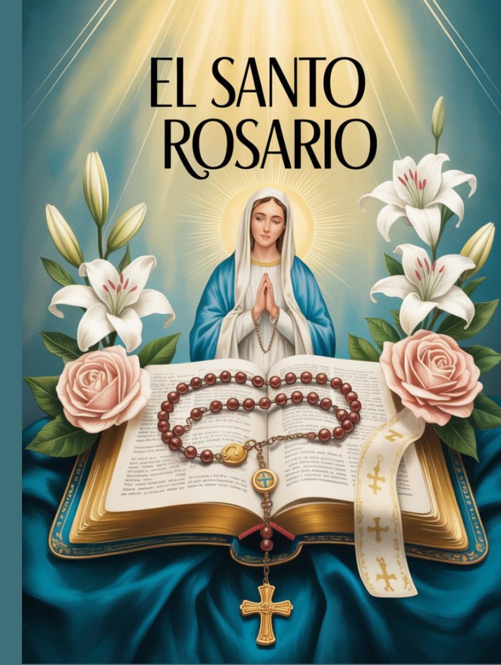 El Santo Rosario: Cómo Rezar el Rosario en Español con Oraciones Católicas Tradicionales una Guía Práctica para Rezar Paso a Paso
