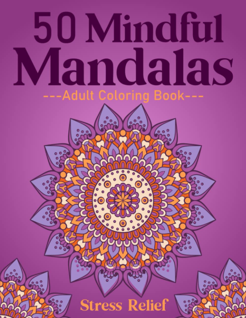 50 Mindful Mandalas Adult Coloring Book: Adult Mindful Coloring Book with 50 Easy and Relaxing Mindful Mandalas for Stress Relief, Loss of Anxiety, Relaxation and Mindfulness.