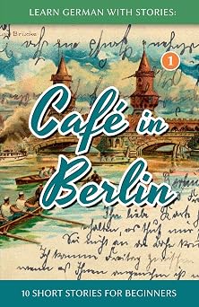 Learn German With Stories Cafe in Berlin - 10 Short Stories For Beginners Dino lernt Deutsch - Simple German Short Stories For Beginners German Edition