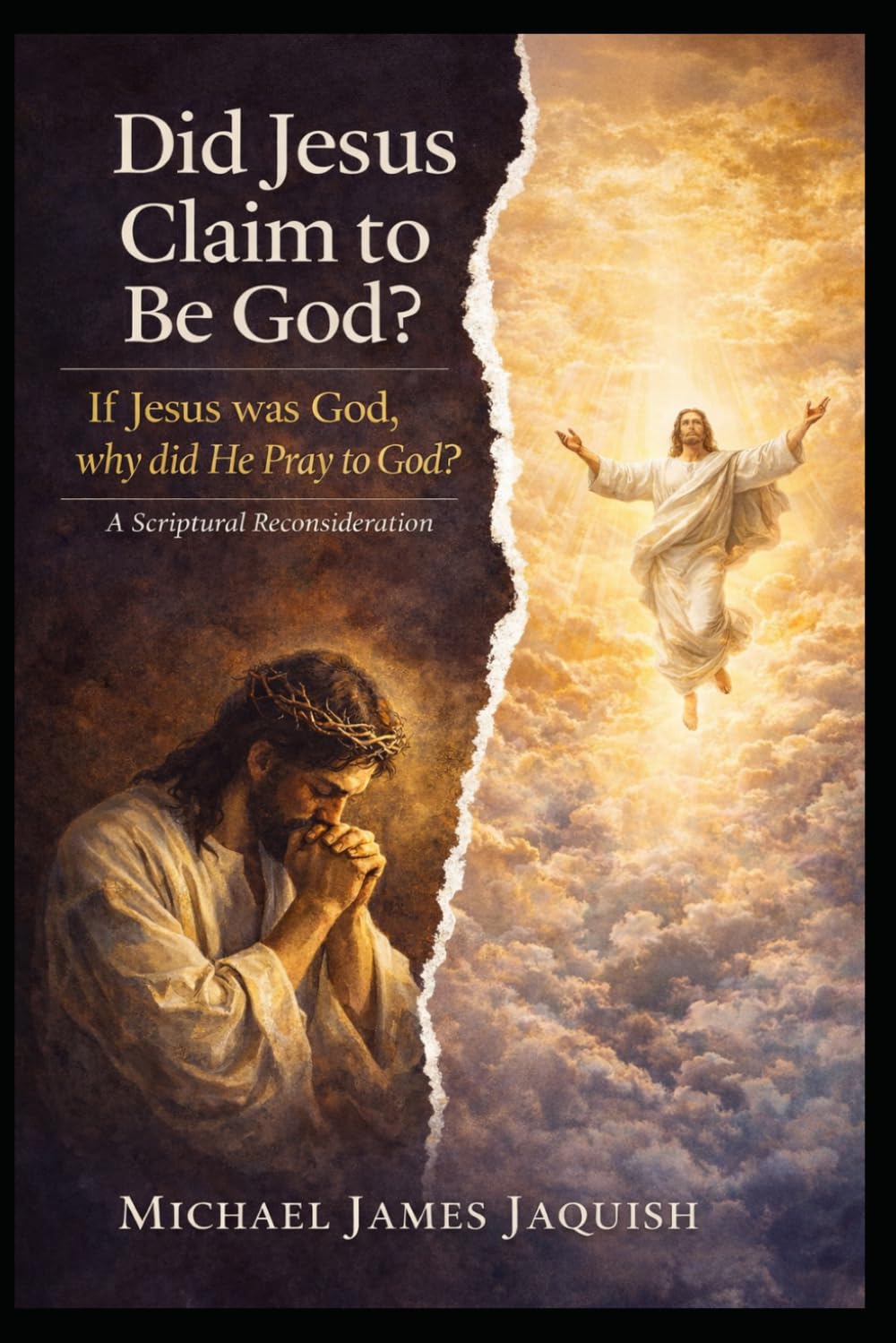 Did Jesus Claim to Be God?: If Jesus Was God, Why Did He Pray to God?