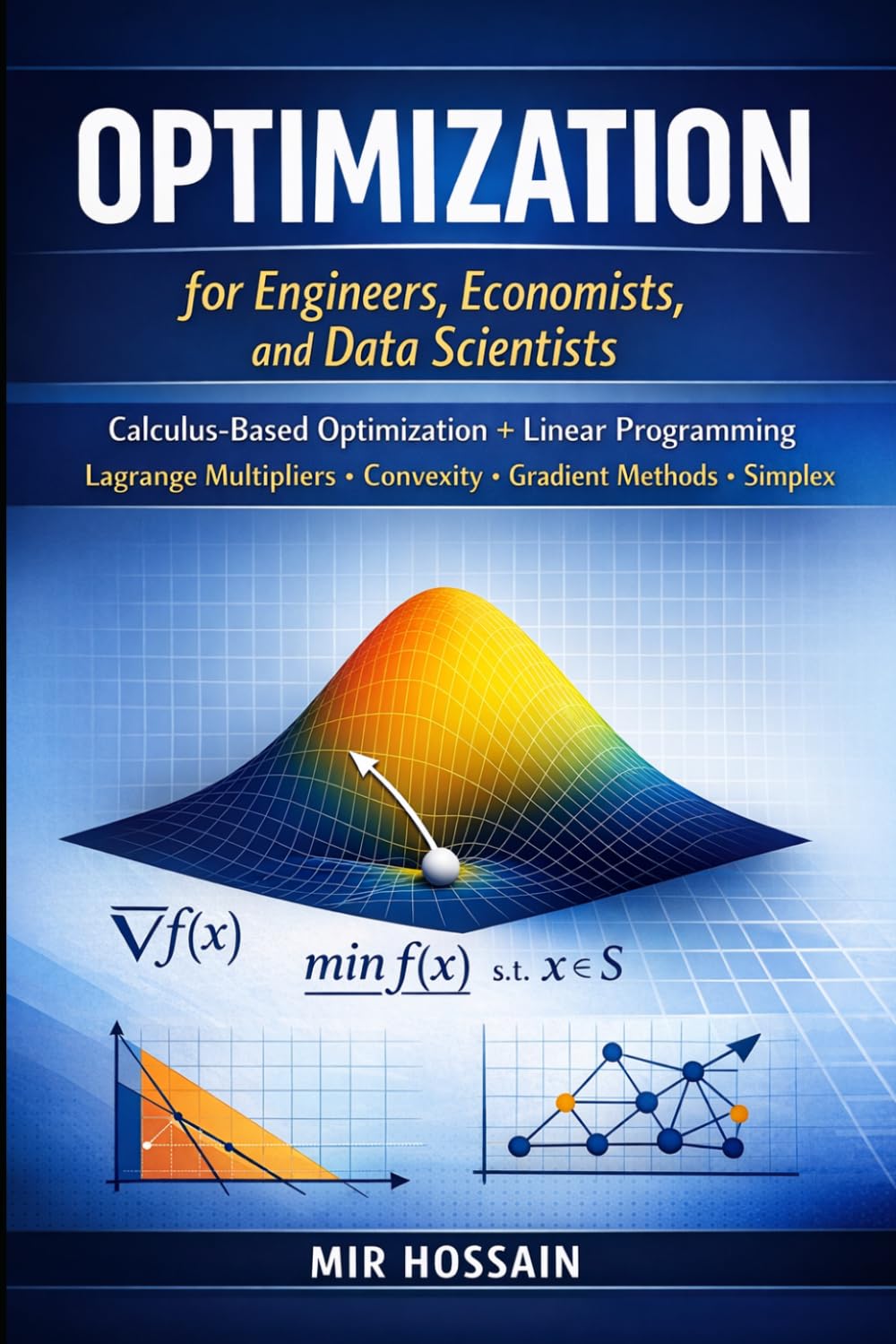 Optimization for Engineers, Economists, and Data Scientists: Calculus-Based Optimization + Linear Programming Lagrange Multipliers ffiConvexity ffiGradient Methods ffiSimplex