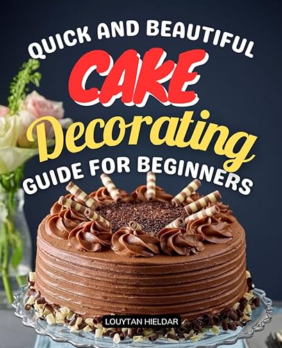 Quick and Beautiful Cake Decorating Guide for Beginners: Master Easy