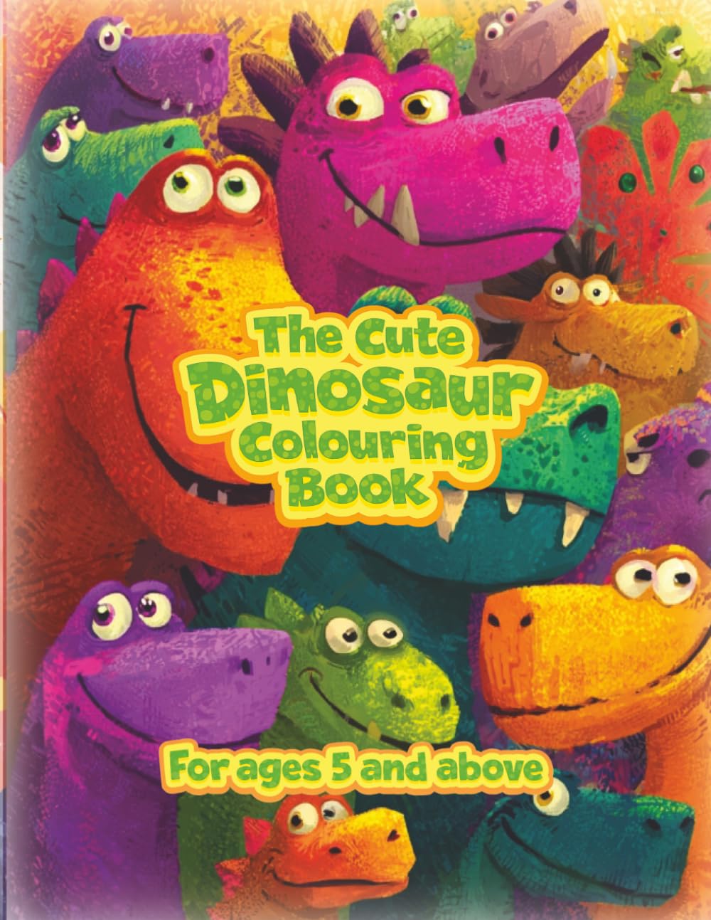 The Cute Dinosaur Colouring Book: A Fun and Friendly Dinosaur Adventure for Kids Aged 5+ with 40+ Pages to Enjoy