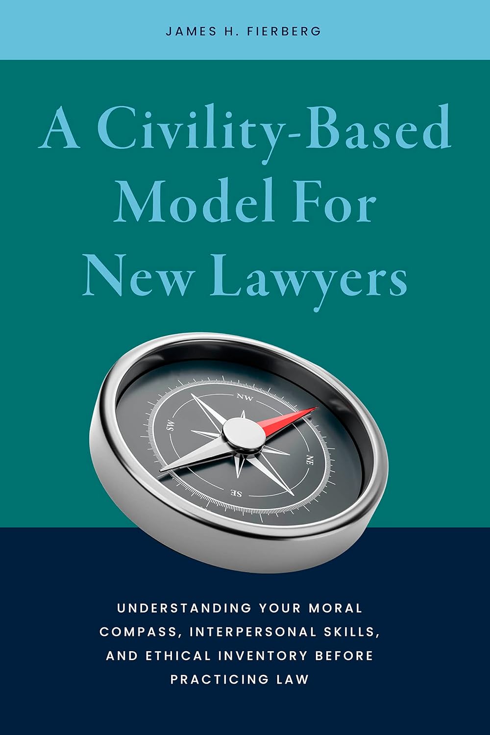 A Civility-Based Model For New Lawyers: Understanding Your Moral Compass, Interpersonal Skills, and Ethical Inventory before Practicing Law