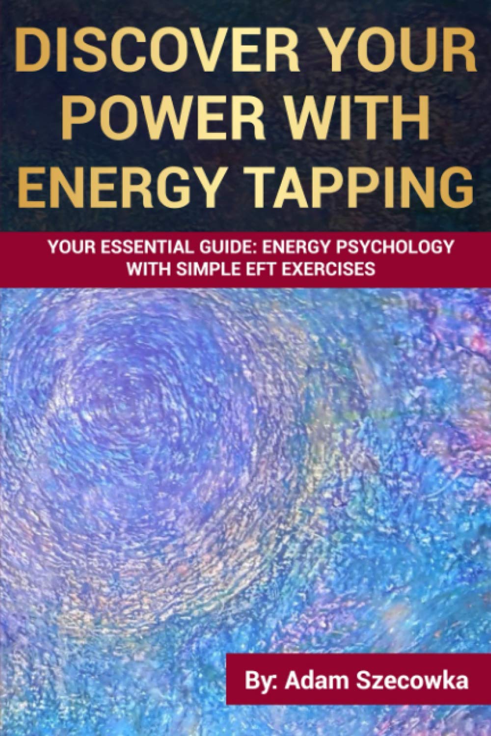 Discover Your POWER with Energy Tapping: Your Essential Guide: Energy Psychology With Simple EFT Exercises