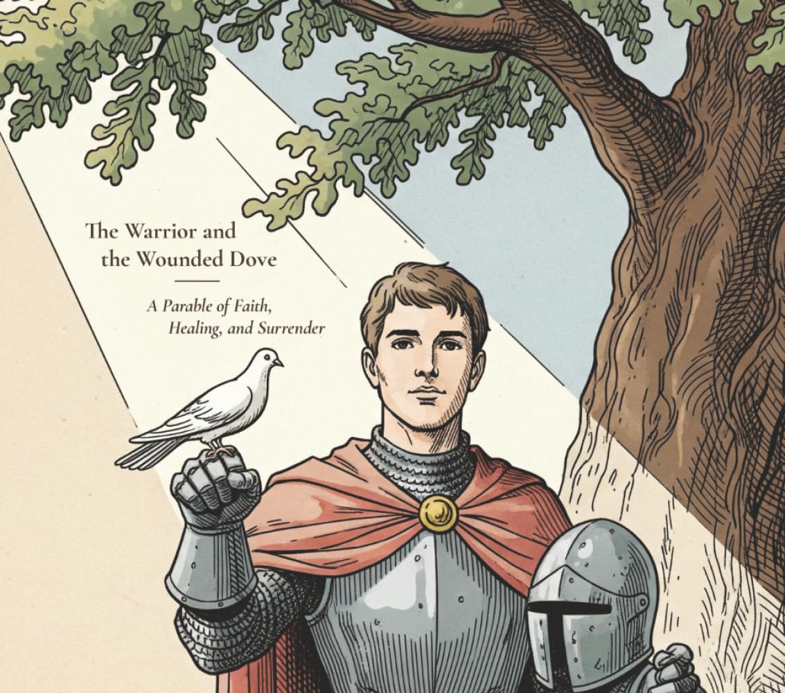 The Warrior and The Wounded Dove: A Parable of Faith, Healing, and Surrender