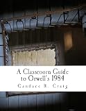 A Classroom Guide to Orwell's 1984 (Craig's Notes Classroom Guides)