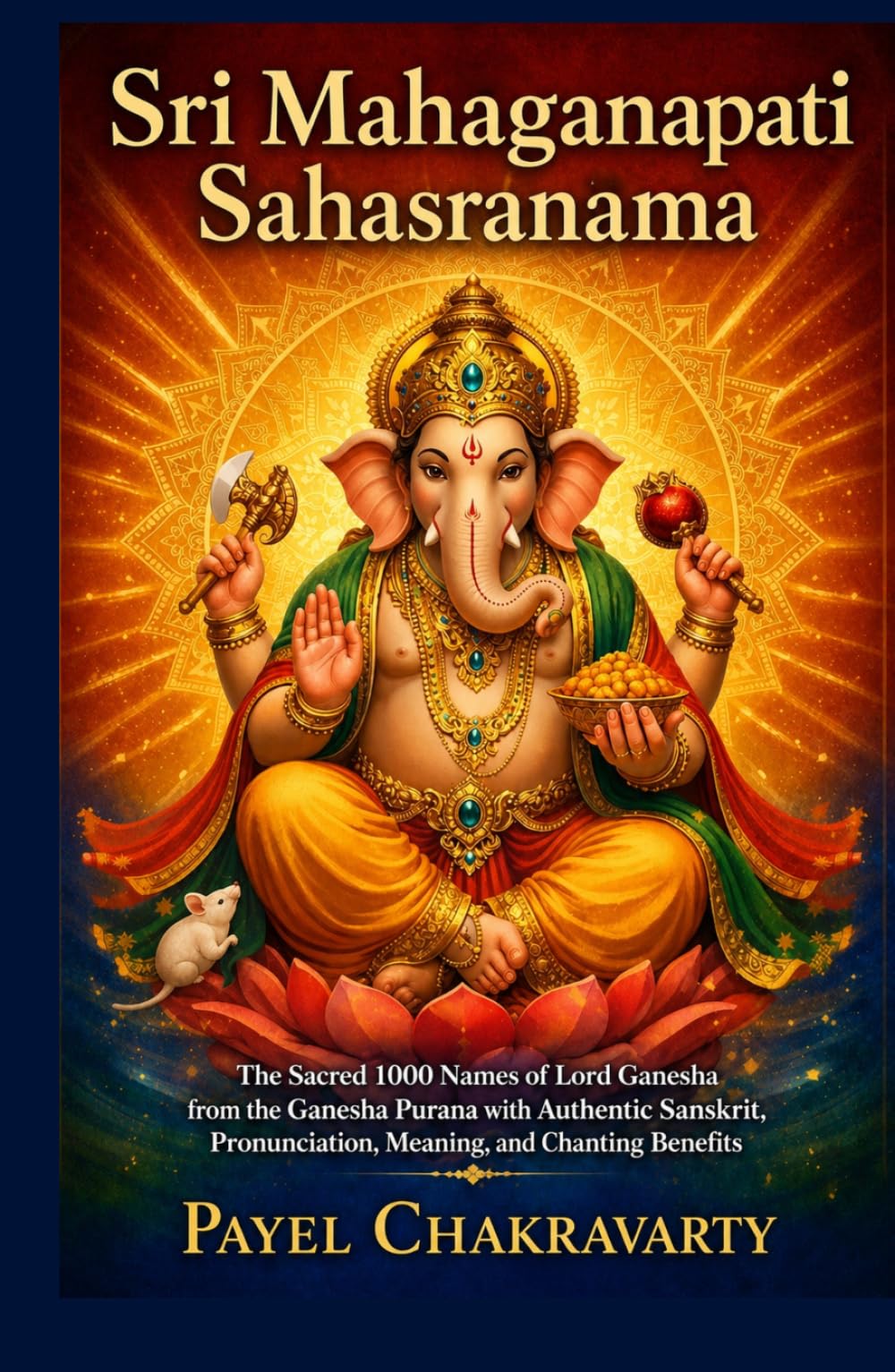 Śrī Mahāgaṇapati Sahasranāma: The Sacred 1000 Names of Lord Ganesha from the Gaṇeśa Purāṇa with Authentic Sanskrit, Pronunciation, Meaning, and ... – A Thousand Names for Every Life Challenge)