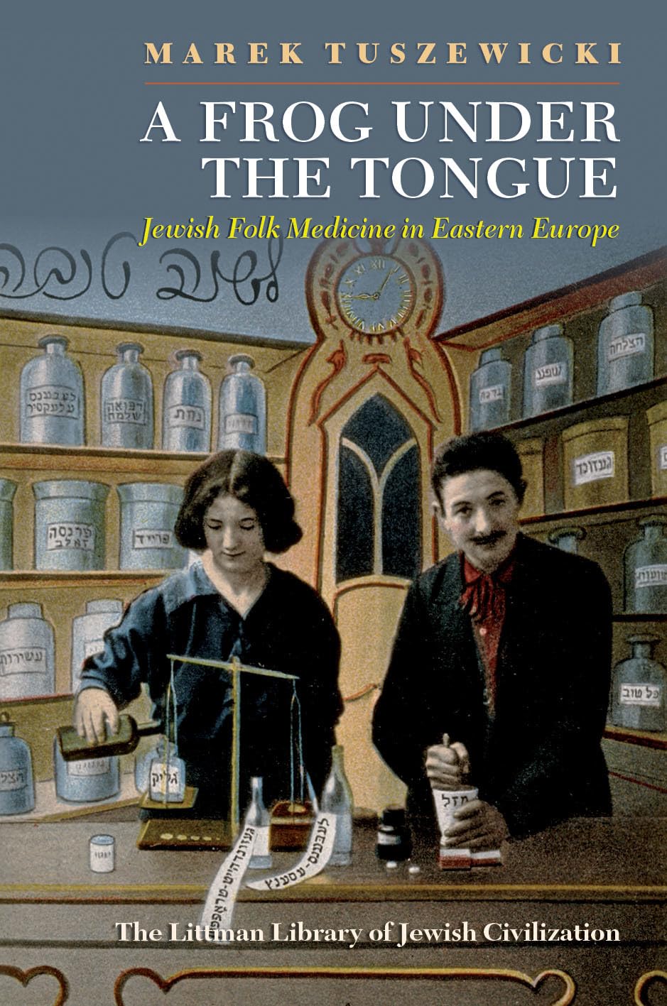 A Frog Under the Tongue: Jewish Folk Medicine in Eastern Europe (The Littman Library of Jewish Civilization)