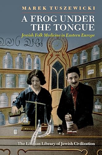 A Frog Under the Tongue: Jewish Folk Medicine in Eastern Europe (The Littman Library of Jewish Civilization)