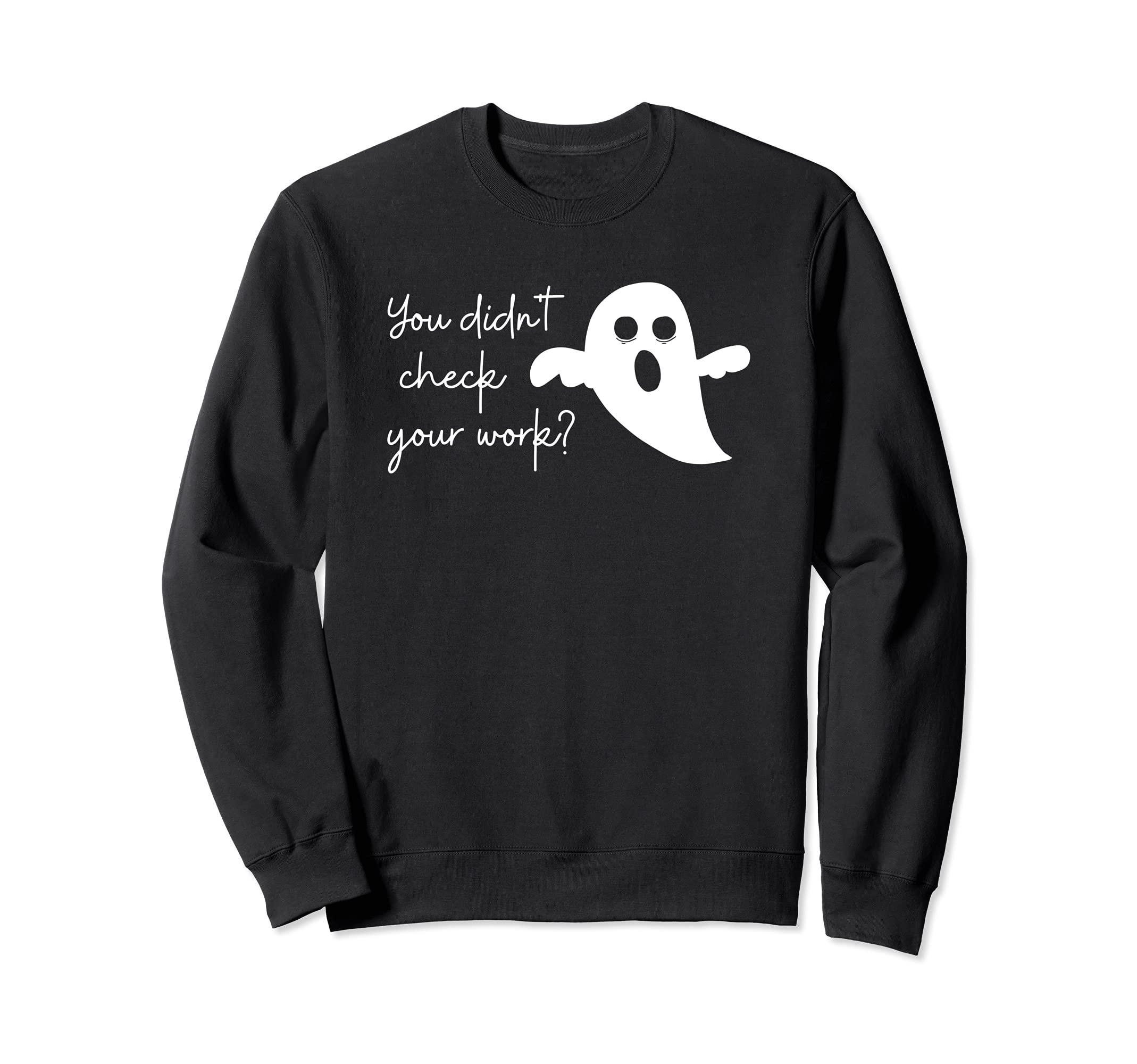 Halloween Math Teacher Ghost You Didn't Check Your Work? Sweatshirt
