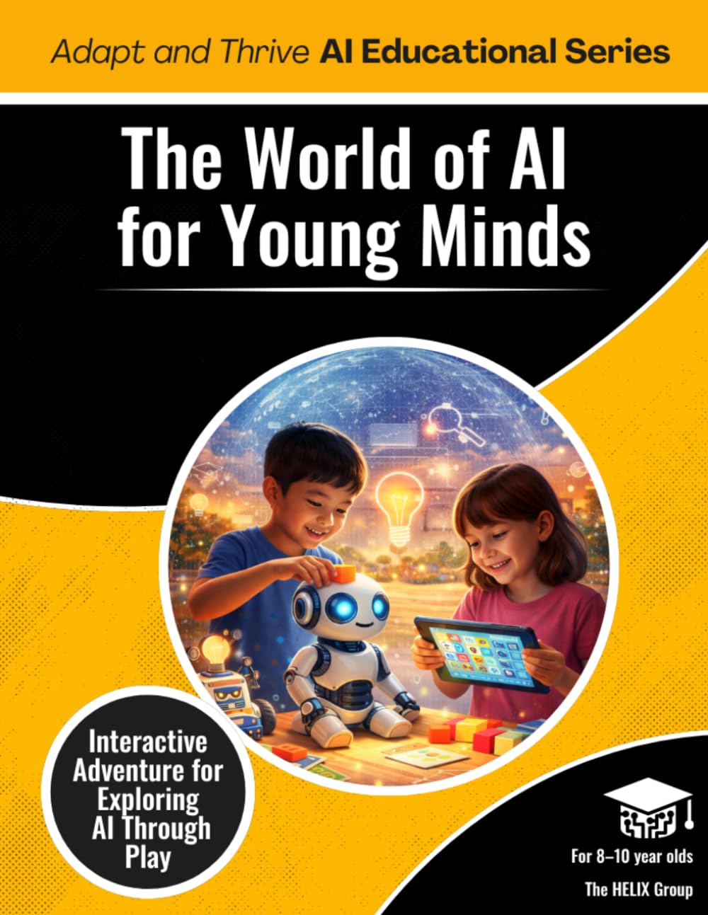 The World of AI: An Interactive Adventure for Young Minds (Ages 8-10) (AI K - 12 Educational Series)