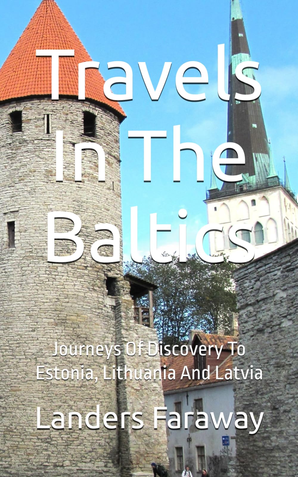 Travels In The Baltics: Journeys Of Discovery To Estonia, Lithuania And Latvia