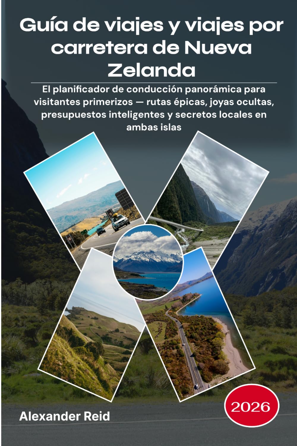 Guía de viajes y viajes por carretera de Nueva Zelanda 2026: El planificador de conducción panorámica para visitantes primerizos — rutas épicas, joyas ... y secretos locales en ambas islas